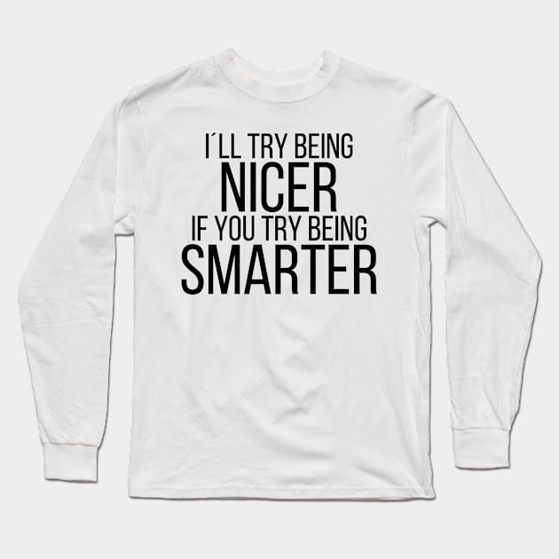 I´ll try being nicer if you try being smarter Long Sleeve T-Shirt by StraightDesigns